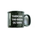 MUG // THESE ARE THE GOOD OL' DAYS